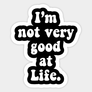 I'm Not Very Good At Life Sticker